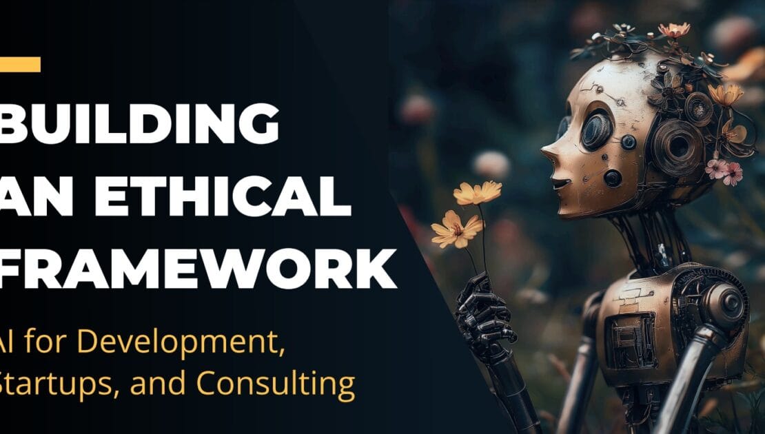Building an Ethical Framework: AI for Development, Startups, and Consulting AI for development